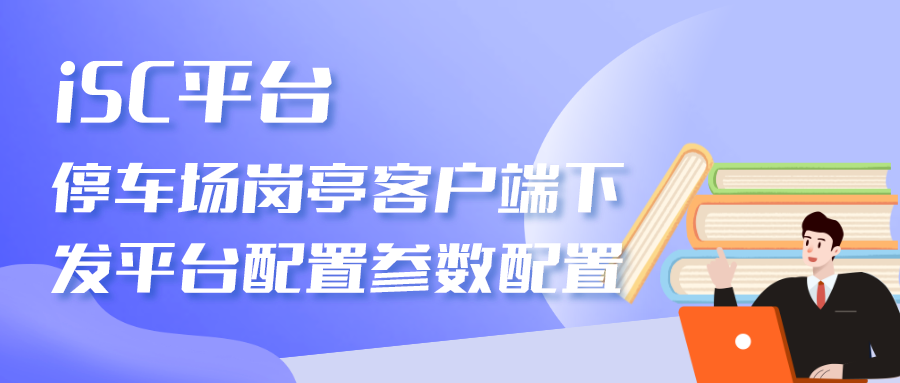 海康威视iSC (iSecure Center)停车场岗亭客户端下发平台配置参数配置 第1张 海康威视iSC (iSecure Center)停车场岗亭客户端下发平台配置参数配置 第1张